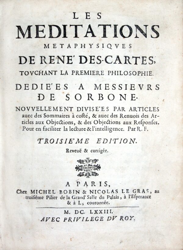 Meditations-Les-metaphysiques-de-Rene-Des-Cartes-touchant-la-premiere-philosophie.-Dedies-a-messieurs-de-Sorbone.-Nouvellement-divisees-par-articles-avec-des-Sommaires-a-coste-et-avec-des-Renvois-des-Articles-aux-Objections-et-des-Objections-aux-Responses-pour-en-faciliter-la-lecture-et-lrsquointelligence.-Par-Rene-Fede.-Troisieme-edition-revue-et-corrigee