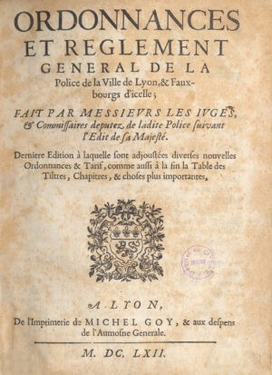 Ordonnances-et-reglement-general-de-la-Police-de-la-Ville-de-Lyon-et-Faux-bourgs-drsquoicelle-fait-par-messieurs-les-Juges-et-Commissaires-deputez-de-ladite-Police-suivant-lrsquoEdit-de-sa-Majeste