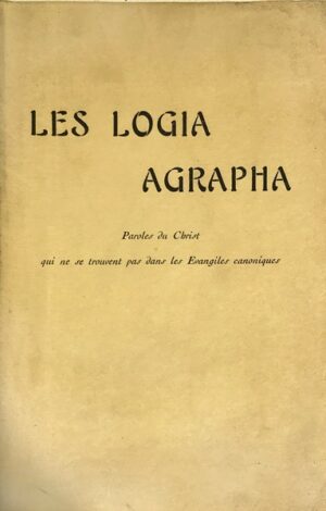 Logia-Les-Agrapha.-Paroles-du-Christ-qui-ne-se-trouvent-pas-dans-les-Evangiles-canoniques-recueillies-et-traduites-par.-Preface-de-Sedir
